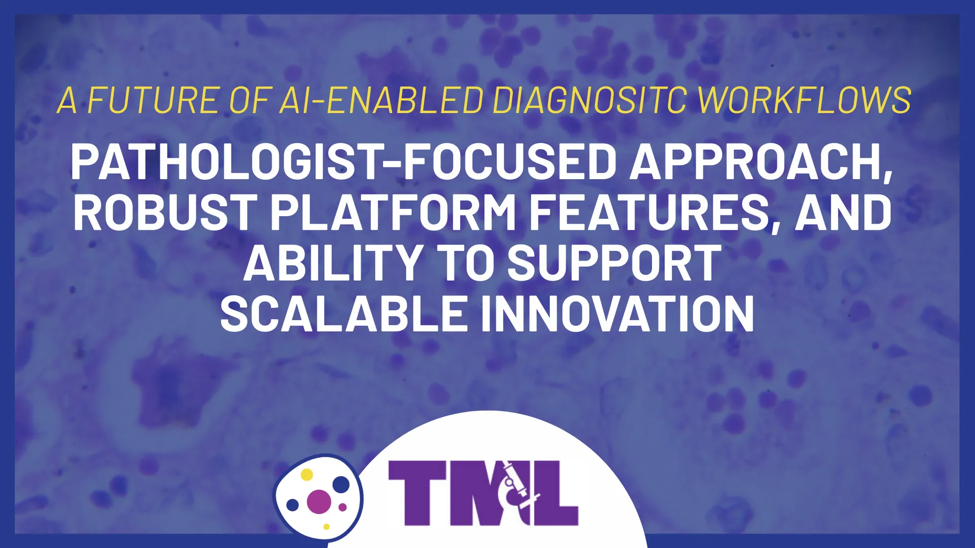 Pathologist-focused approach, robust platform features, and ability to support scalable innovation